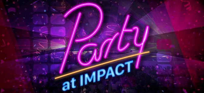 Let’s Party at IMPACT!
